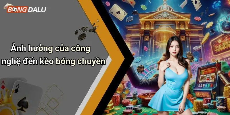 Ảnh hưởng của công nghệ đến kèo bóng chuyền