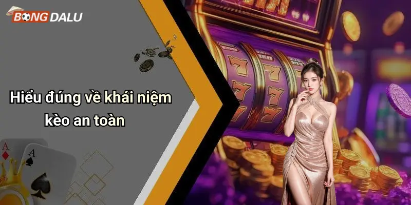 Hiểu đúng về khái niệm kèo an toàn