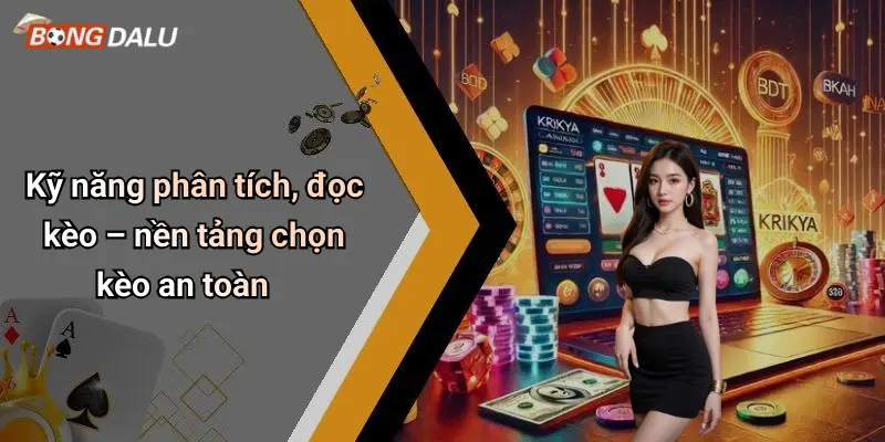 Kỹ năng phân tích, đọc kèo – nền tảng chọn kèo an toàn