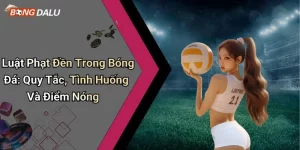 Luật Phạt Đền Trong Bóng Đá: Quy Tắc, Tình Huống Và Điểm Nóng