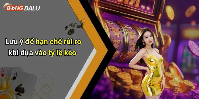 Lưu ý để hạn chế rủi ro khi dựa vào tỷ lệ kèo