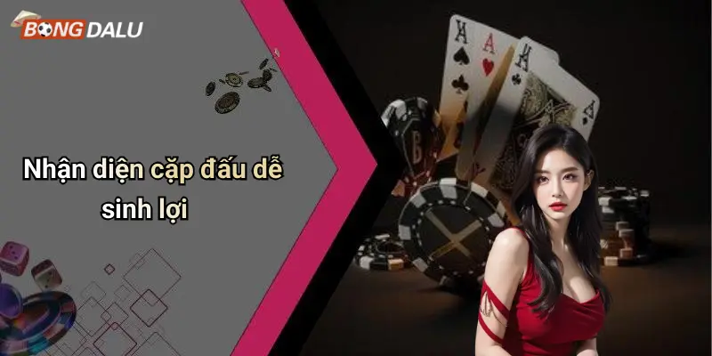Nhận diện cặp đấu dễ sinh lợi