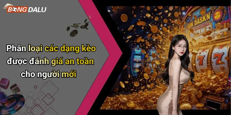 Phân loại các dạng kèo được đánh giá an toàn cho người mới