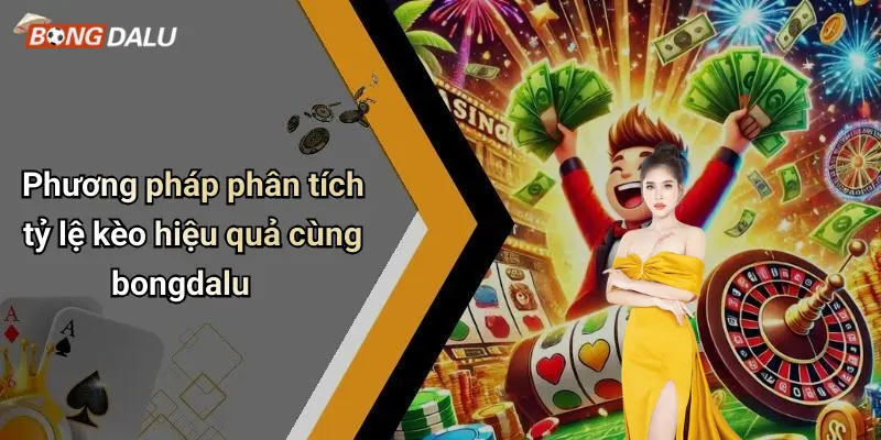 Phương pháp phân tích tỷ lệ kèo hiệu quả cùng bongdalu