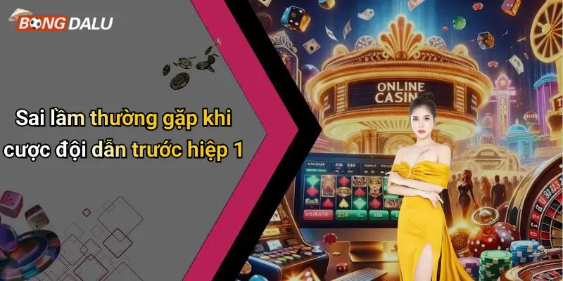 Sai lầm thường gặp khi cược đội dẫn trước hiệp 1