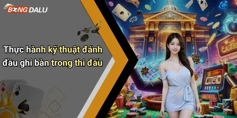 Thực hành kỹ thuật đánh đầu ghi bàn trong thi đấu