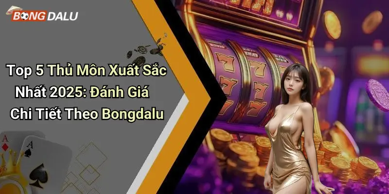 Top 5 Thủ Môn Xuất Sắc Nhất 2025: Đánh Giá Chi Tiết Theo Bongdalu