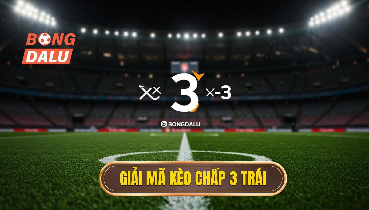 I. Giải Mã Kèo Chấp 3 Trái (Kèo 3 Hòa)