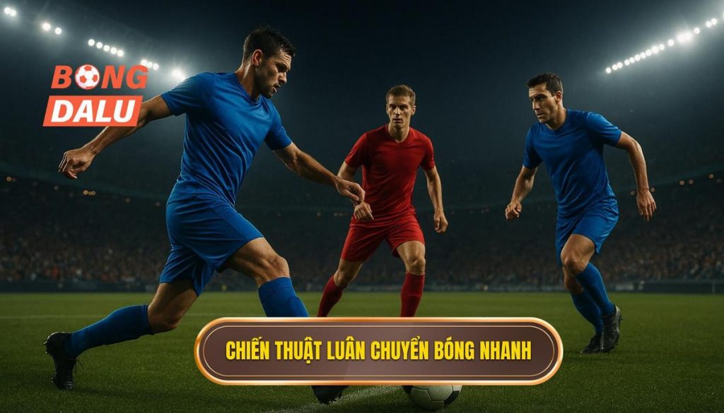 Chiến thuật luân chuyển bóng nhanh