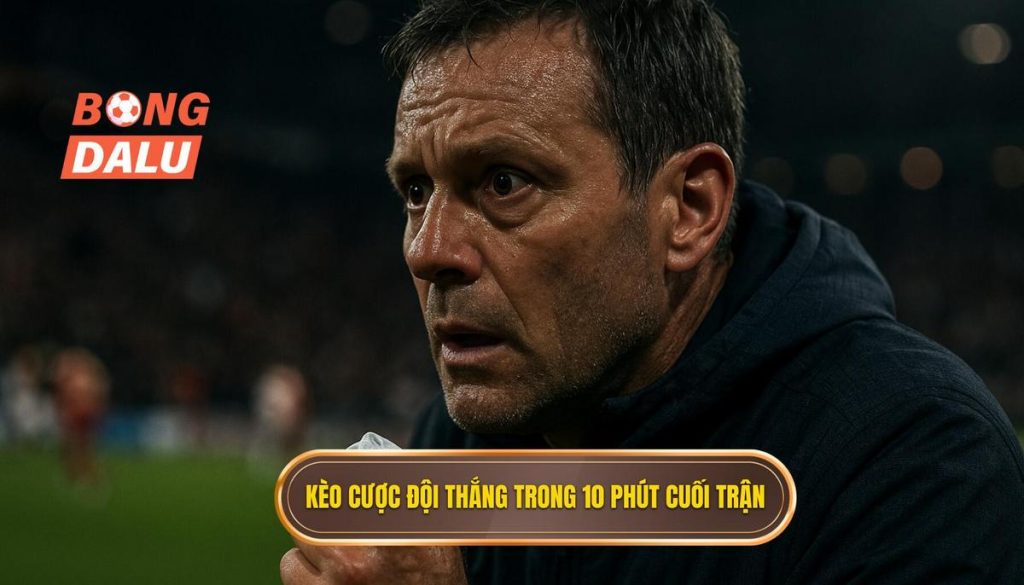 Kèo cược đội thắng trong 10 phút cuối trận