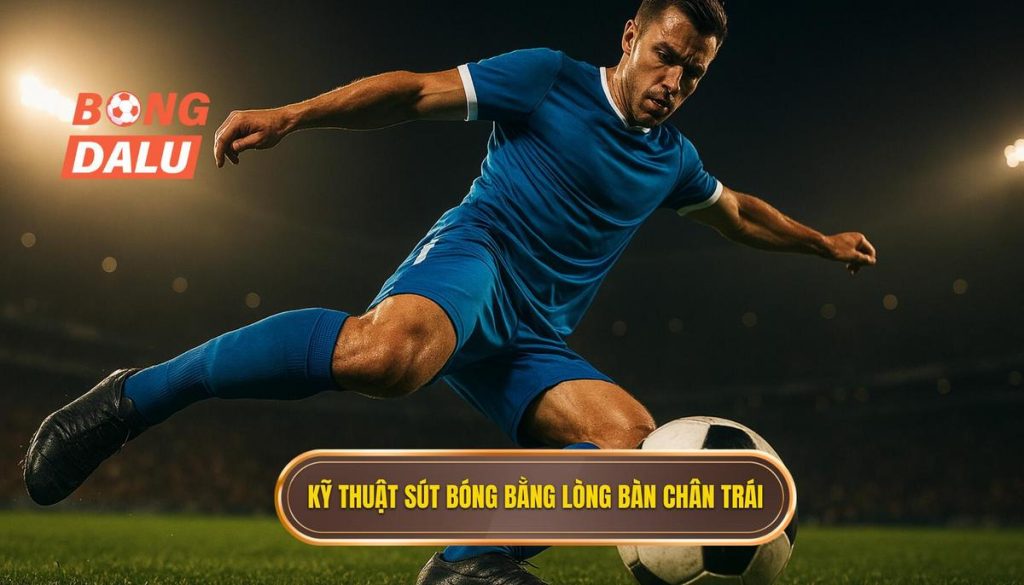 Kỹ thuật sút bóng bằng lòng bàn chân trái