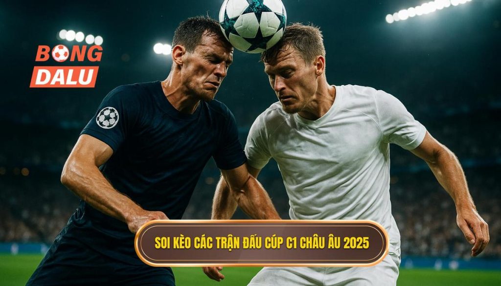 Soi kèo các trận đấu cúp C1 châu Âu 2025