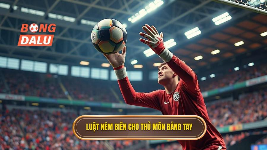 1. Luật ném biên cho thủ môn bằng tay