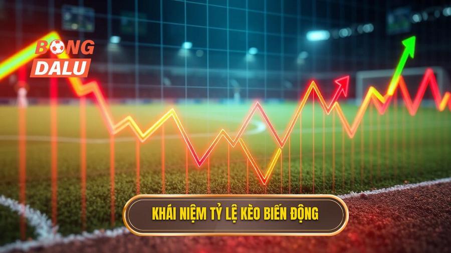 1. Khái niệm tỷ lệ kèo biến động