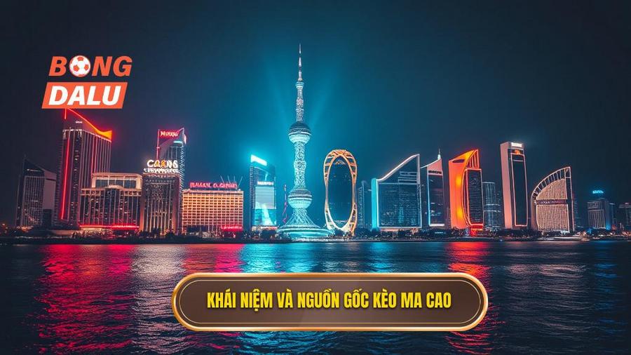 1. Khái niệm và nguồn gốc kèo Ma Cao