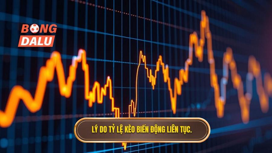 2. Lý do tỷ lệ kèo biến động liên tục.