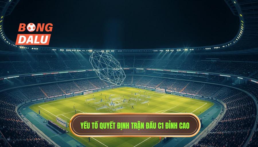 Yếu tố quyết định trận đấu C1 đỉnh cao