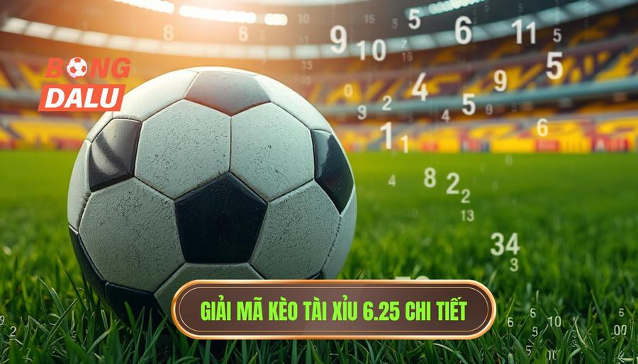 Giải mã khái niệm: Kèo tài xỉu 6.25 là gì?