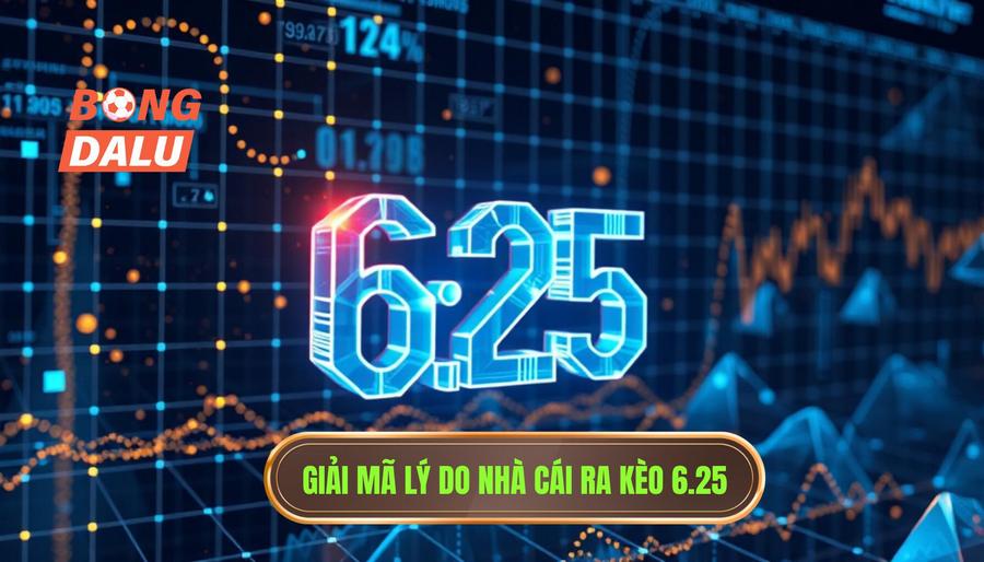 Phân tích đa chiều: Tại sao nhà cái đưa ra kèo 6.25?