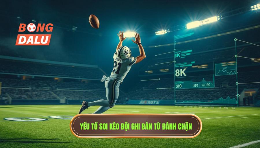 Các yếu tố then chốt khi soi kèo cược đội ghi bàn từ tình huống đánh chặn
