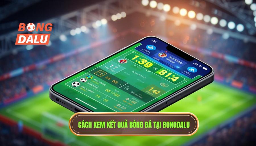 2. Hướng dẫn chi tiết cách theo dõi kết quả bóng đá với Bongdalu 2. Hướng dẫn chi tiết cách theo dõi kết quả bóng đá với Bongdalu