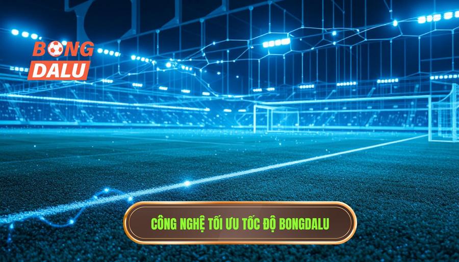 2. Công nghệ đứng sau tốc độ thần tốc của Bongdalu 2. Công nghệ đứng sau tốc độ thần tốc của Bongdalu